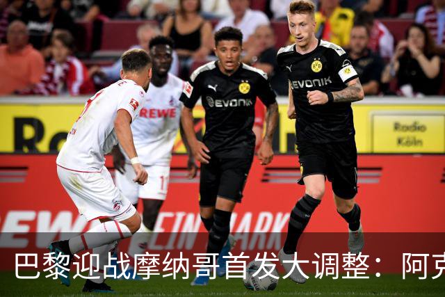 巴黎迎战摩纳哥首发大调整：阿克利乌什首发、姆巴佩替补